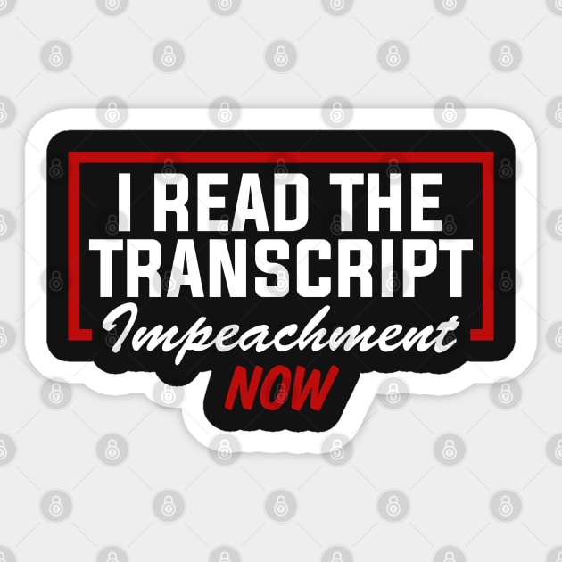 I Read The Transcript Impeachment Now Sticker by TextTees